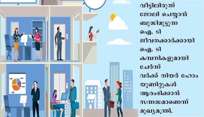 ഐ. ടി കമ്പനികളുമായി ചേർന്ന് വർക്ക് നിയർ ഹോം യൂണിറ്റുകൾ സർക്കാർ ആരംഭിക്കും