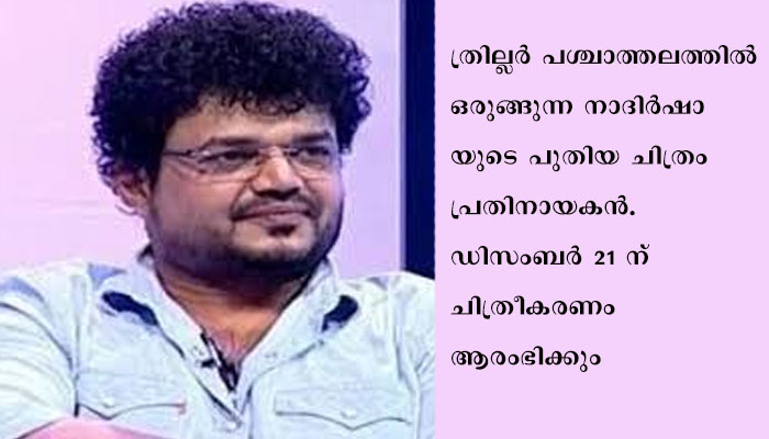 നാദിർഷായുടെ പ്രതിനായകൻ. ചിത്രീകരണം 21 ന്