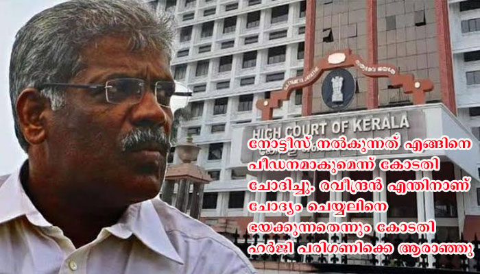 സി.എം. രവീന്ദ്രൻ്റെ ഹര്‍ജി ഹൈക്കോടതി തള്ളി, നോട്ടീസ് നല്‍കുന്നത് എങ്ങിനെ പീഡനമാകുമെന്ന് കോടതി