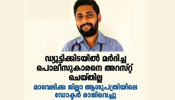ഡ്യൂട്ടിക്കിടയില്‍ മര്‍ദിച്ച പൊലീസുകാരനെ അറസ്റ്റ് ചെയ്തില്ല; മാവേലിക്ക ജില്ലാ ആശുപത്രിയിലെ ഡോക്ടര്‍ രാജിവെച്ചു