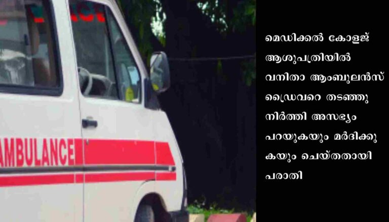 വനിതാ ആംബുലൻസ് ഡ്രൈവറെ തടഞ്ഞുനിർത്തി അസഭ്യം പറയുകയും മർദിക്കുകയും ചെയ്ത കേസിൽ മെഡിക്കൽ കോളേജ് വളണ്ടിയർക്കെതിരെ പോലീസ് കേസെടുത്തു
