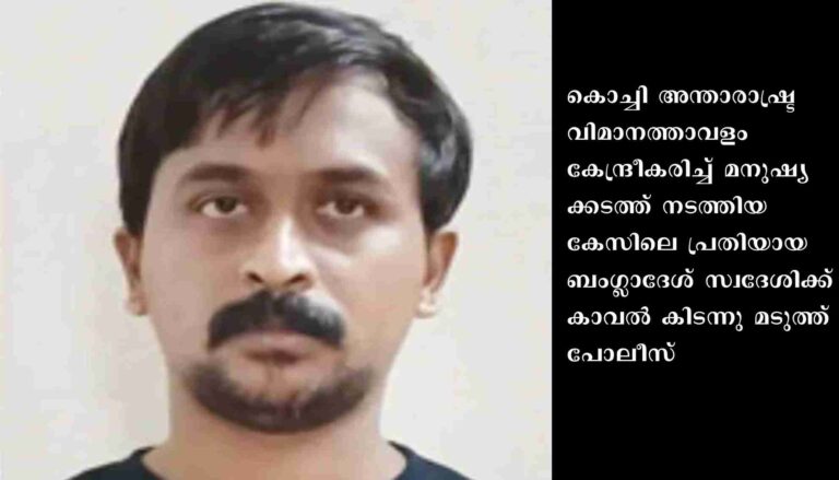 ജാമ്യം ലഭിച്ച് പുറത്തിറങ്ങിയ മനുഷ്യക്കടത്ത് കേസിലെ പ്രതിയായ ബംഗ്ലാദേശ് സ്വദേശിക്ക് കാവൽകിടന്ന് കേരള പോലീസ്