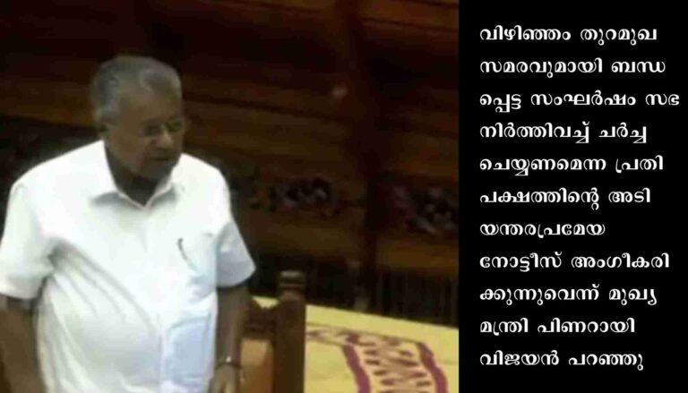 ‘വിഴി‌ഞ്ഞം’അടിയന്തരപ്രമേയം സഭ നിര്‍ത്തിവച്ച് ചര്‍ച്ച ചെയ്യും, ഗൗരവമുള്ള വിഷയമെന്ന് മുഖ്യമന്ത്രി