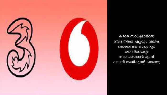ബ്രിട്ടിനിലെ ഏറ്റവും വലിയ മൊബൈൽ ഓപ്പറേറ്റർ നെറ്റ് വർക്കാകാൻ വൊഡാഫോൺ; ത്രീ യു.കെയുമായി ലയിക്കുന്നു