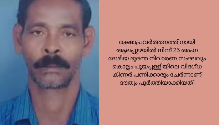 കിണറിൽ കുടുങ്ങിയ മഹാരാജന്‍റെ മൃതദേഹം പുറത്തെടുത്തുരക്ഷാപ്രവർത്തനത്തിനായി ആലപ്പുഴയിൽ നിന്ന് 25 അംഗ ദേശീയ ദുരന്ത നിവാരണ സംഘവും കൊല്ലം പൂയപ്പള്ളിയിലെ വിദഗ്ധ കിണർ പണിക്കാരും ചേർന്നാണ് ദൗത്യം പൂർത്തിയാക്കിയത്
