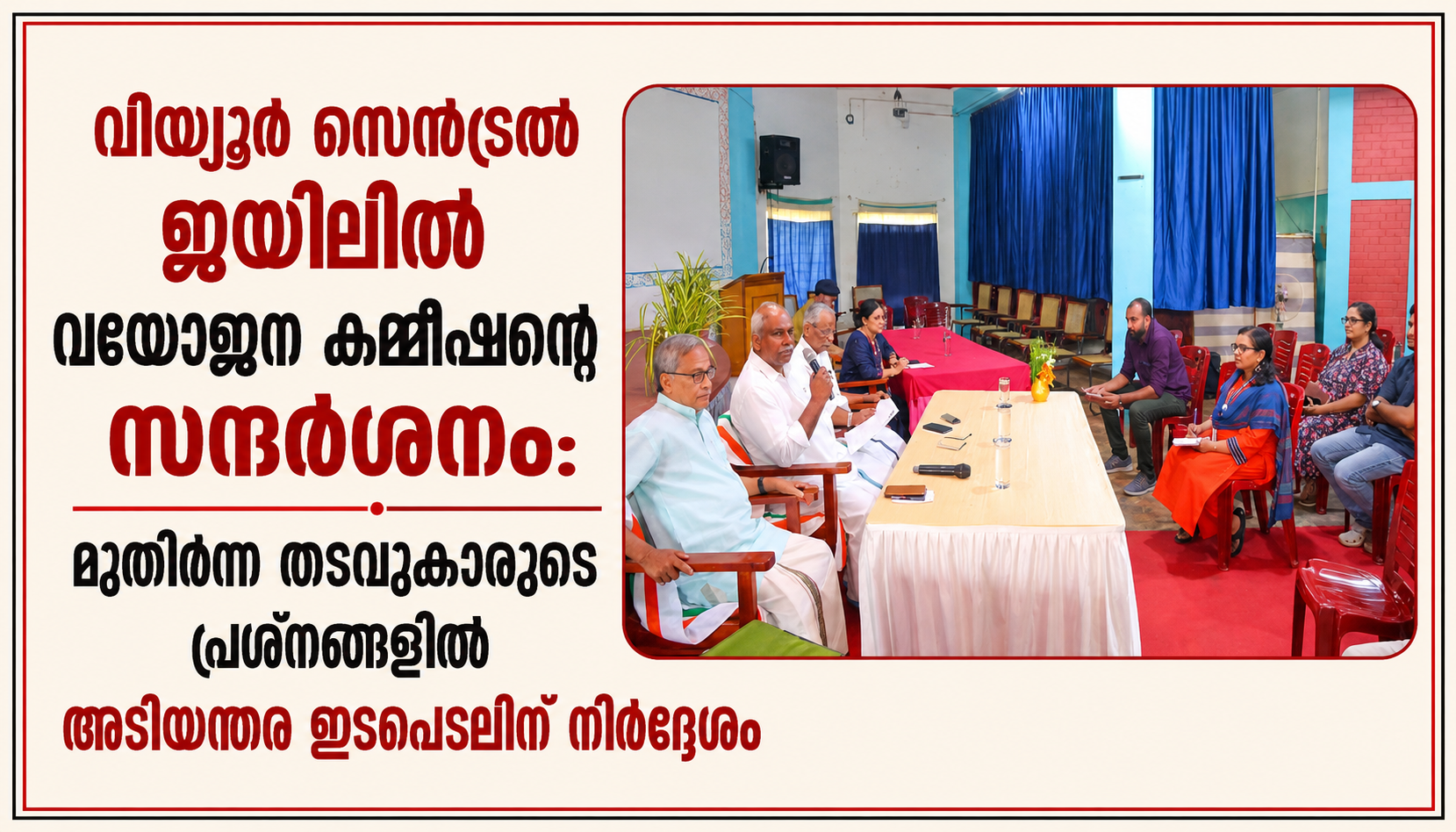 വിയ്യൂർ സെൻട്രൽ ജയിലിൽ വയോജന കമ്മീഷന്റെ സന്ദർശനം: മുതിർന്ന തടവുകാരുടെ പ്രശ്നങ്ങളിൽ അടിയന്തര ഇടപെടലിന് നിർദ്ദേശം