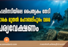 കടലിനടിയിലെ പൈതൃകം തേടി ദ്വാരക മുതൽ മഹാബലിപുരം വരെ പര്യവേക്ഷണം